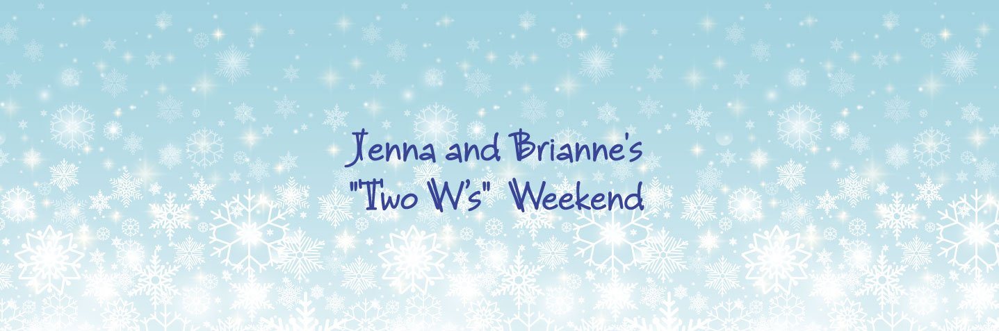 Jenna and Brianne's "Two W’s" Weekend