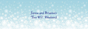 Jenna and Brianne's "Two W’s" Weekend