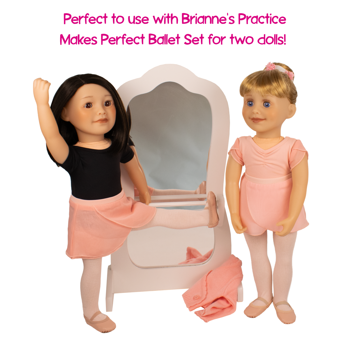 A doll ballet practice set featuring two dolls, one in a black top and peach skirt stretching in front of a white mirror, and another in a pink dress and tights standing beside it. Pink text at the top reads, 'Perfect to use with Brianna's Practice Makes Perfect Ballet Set for two dolls!' on a white background.
